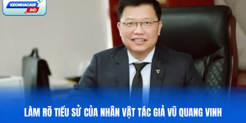 Làm rõ tiểu sử của nhân vật Tác giả Vũ Quang Vinh
