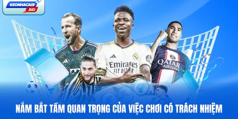 Nắm bắt tầm quan trọng của việc chơi có trách nhiệm