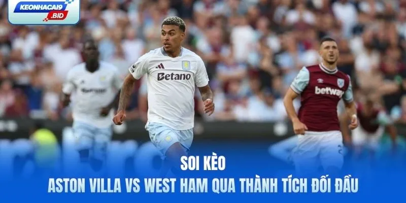 Soi kèo Aston Villa vs West Ham qua thành tích đối đầu