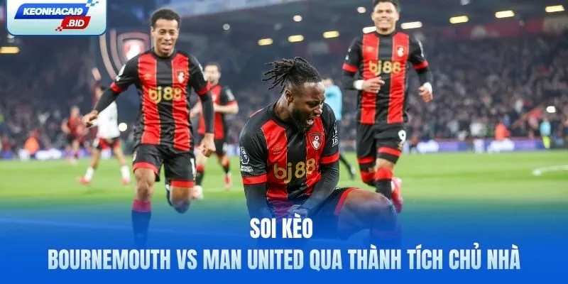Soi kèo Bournemouth vs Man United qua thành tích chủ nhà