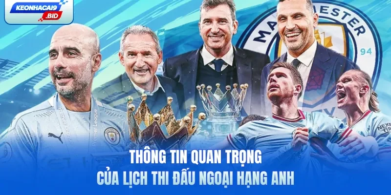Thông tin quan trọng của lịch thi đấu Ngoại Hạng Anh